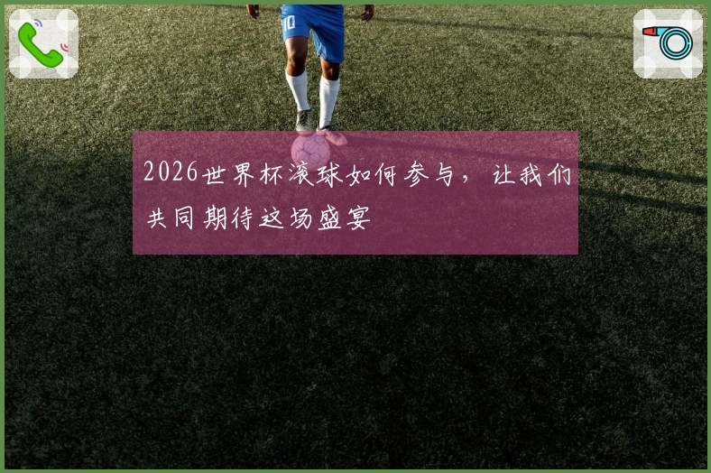 2026世界杯滚球如何参与，让我们共同期待这场盛宴