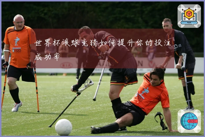 世界杯滚球竞猜如何提升你的投注成功率