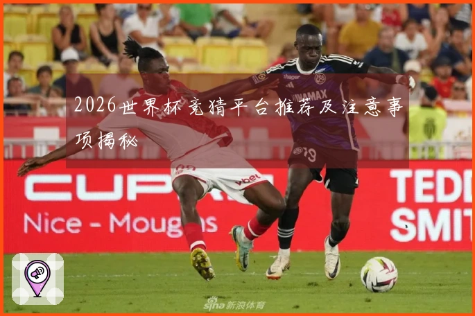 2026世界杯竞猜平台推荐及注意事项揭秘